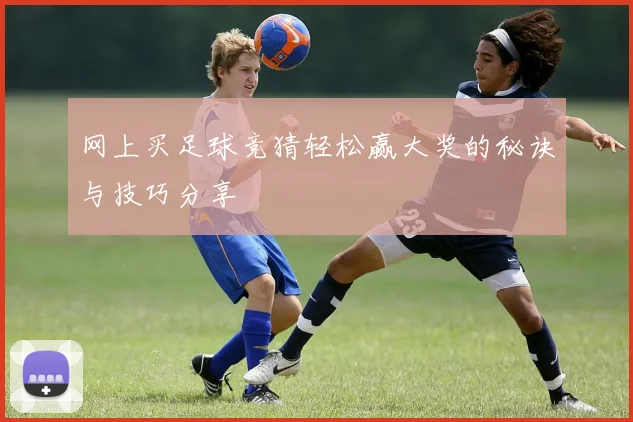 网上买足球竞猜轻松赢大奖的秘诀与技巧分享