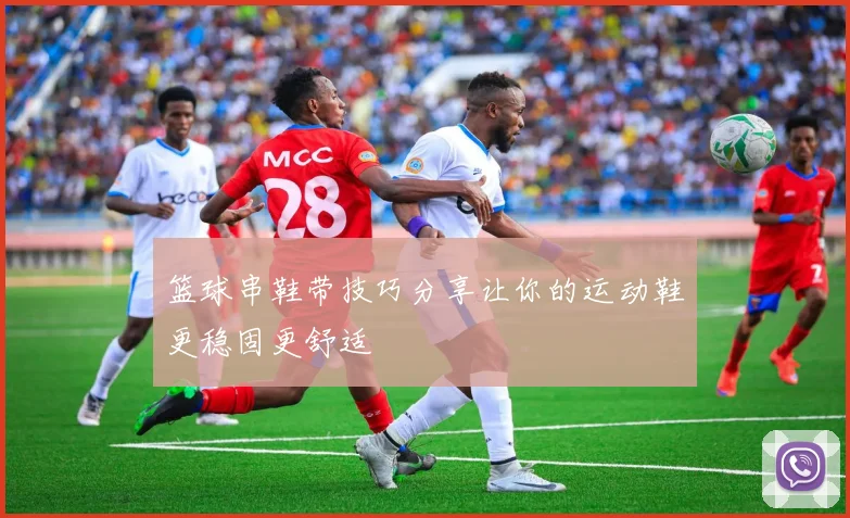 篮球串鞋带技巧分享让你的运动鞋更稳固更舒适